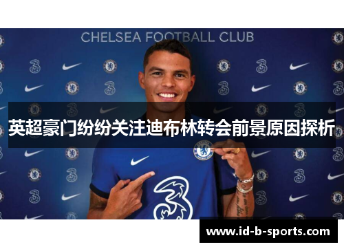 英超豪门纷纷关注迪布林转会前景原因探析 英超豪门纷纷关注迪布林转会前景原因探析