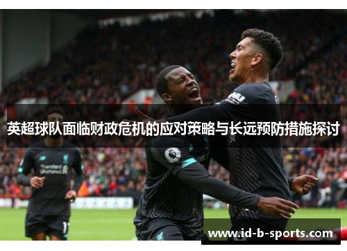 英超球队面临财政危机的应对策略与长远预防措施探讨