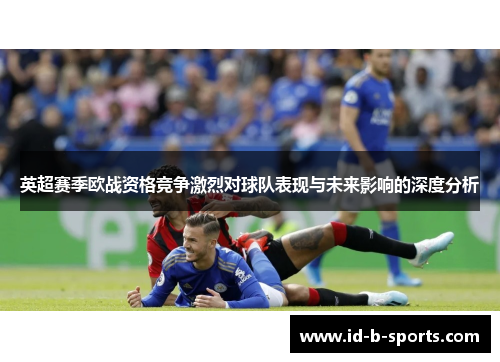 英超赛季欧战资格竞争激烈对球队表现与未来影响的深度分析