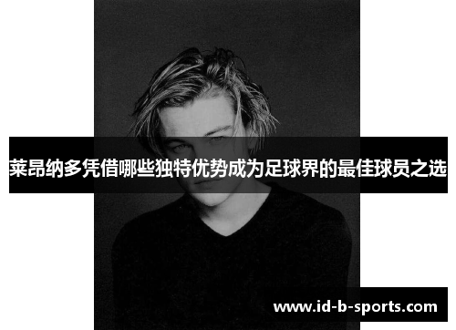 莱昂纳多凭借哪些独特优势成为足球界的最佳球员之选