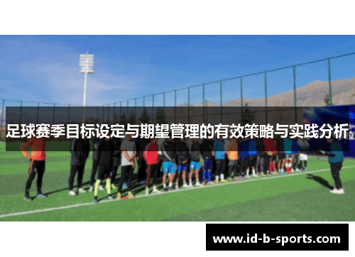 足球赛季目标设定与期望管理的有效策略与实践分析 足球赛季目标设定与期望管理的有效策略与实践分析