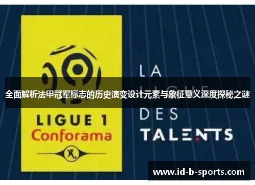 全面解析法甲冠军标志的历史演变设计元素与象征意义深度探秘之谜