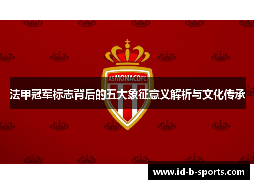 法甲冠军标志背后的五大象征意义解析与文化传承