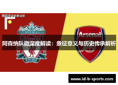 阿森纳队徽深度解读:象征意义与历史传承解析 阿森纳队徽深度解读:象征意义与历史传承解析