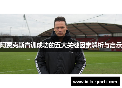 阿贾克斯青训成功的五大关键因素解析与启示