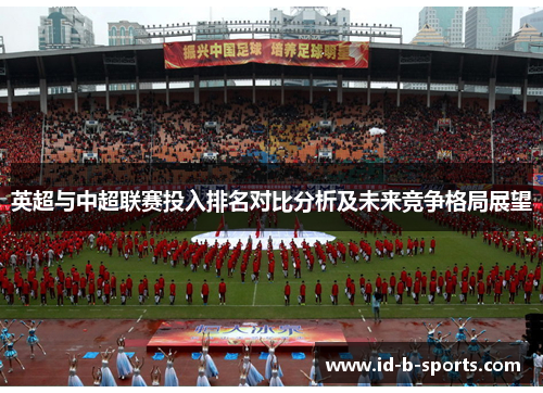 英超与中超联赛投入排名对比分析及未来竞争格局展望