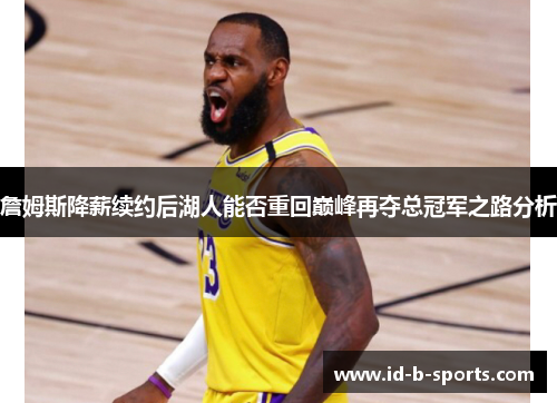 詹姆斯降薪续约后湖人能否重回巅峰再夺总冠军之路分析