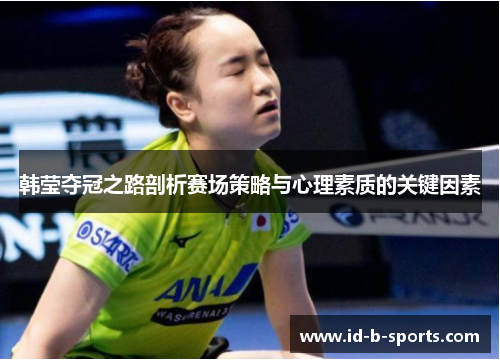 韩莹夺冠之路剖析赛场策略与心理素质的关键因素 韩莹夺冠之路剖析赛场策略与心理素质的关键因素