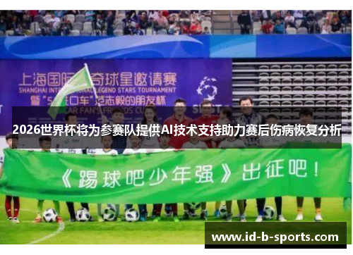2026世界杯将为参赛队提供AI技术支持助力赛后伤病恢复分析 2026世界杯将为参赛队提供AI技术支持助力赛后伤病恢复分析