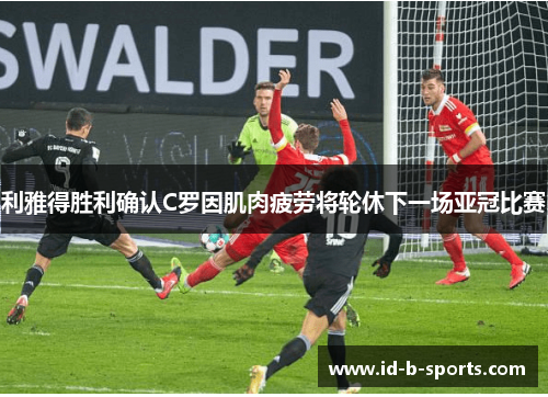 利雅得胜利确认C罗因肌肉疲劳将轮休下一场亚冠比赛